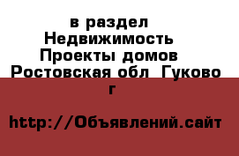  в раздел : Недвижимость » Проекты домов . Ростовская обл.,Гуково г.